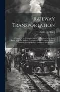 Railway Transportation: A History of its Economics and of its Relation to the State, Based, With the Author's Permission, Upon President Hadle