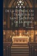 De La Liturgie, Ou Traité Sur Le Saint Sacrifice De La Messe