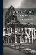 The Buried Cities Of Campania, Or Pompeii And Herculaneum, Their History, Their Destruction And Their Remains