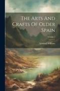 The Arts And Crafts Of Older Spain, Volume 1