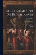 Der Legitime Und Die Republikaner: Eine Geschichte Aus Dem Letzten Amerikanisch-englischen Kriege, Volume 2