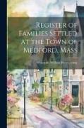 Register of Families Settled at the Town of Medford, Mass