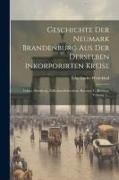 Geschichte Der Neumark Brandenburg Aus Der Derselben Inkorporirten Kreise: Lebus, Sternberg, Züllichau-schwiebus, Krossen U. Kottbus, Volume 1