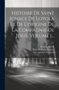 Histoire De Saint Ignace De Loyola Et De L'origine De La Compagnie De Jésus, Volume 1