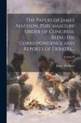 The Papers of James Madison, Purchased by Order of Congress, Being His Correspondence and Reports of Debates..., Volume II