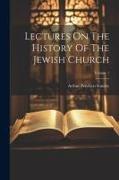 Lectures On The History Of The Jewish Church, Volume 1