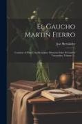 El Gaucho Martín Fierro: Contiene Al Final Una Interesante Memoria Sobre El Camino Trasandino, Volume 1