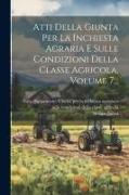 Atti Della Giunta Per La Inchiesta Agraria E Sulle Condizioni Della Classe Agricola, Volume 7
