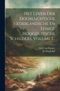 Het Leven Der Doorluchtighe Nederlandsche En Eenige Hoogduitsche Schilders, Volume 1