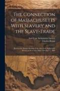 The Connection of Massachusetts With Slavery and the Slave-trade: Read at the Annual Meeting of the American Antiquarian Society at Worcester, Mass