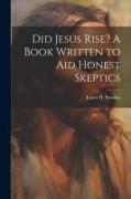 Did Jesus Rise? A Book Written to aid Honest Skeptics