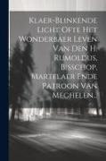 Klaer-blinkende Licht Ofte Het Wonderbaer Leven Van Den H. Rumoldus, Bisschop, Martelaer Ende Patroon Van Mechelen