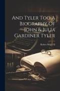 And Tyler Too A Biography Of John & Julia Gardiner Tyler