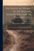 The Poetical Works of Sir William Alexander, Earl of Stirling, etc.: Now First Collected and Edited, With Memoir and Notes