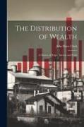 The Distribution of Wealth, a Theory of Wages, Interest and Profit