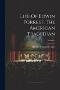 Life Of Edwin Forrest, The American Tragedian, Volume 1