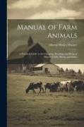 Manual of Farm Animals, a Practical Guide to the Choosing, Breeding, and Keep of Horses, Cattle, Sheep, and Swine