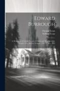 Edward Burrough: A Memoir of A Faithful Servant of Christ and Minister of the Gospel, who Died in Newgate, 14th, 12 Mo., 1662