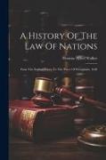 A History Of The Law Of Nations: From The Earliest Times To The Peace Of Westphalia, 1648