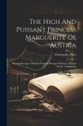 The High And Puissant Princess Marguerite Of Austria: Princess Dowager Of Spain, Duchess Dowager Of Savoy, Regent Of The Netherlands