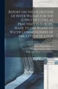 Report on the Filtration of River Waters for the Supply of Cities, as Practised in Europe, Made to the Board of Water Commissioners of the City of St