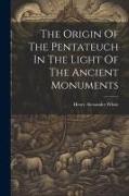 The Origin Of The Pentateuch In The Light Of The Ancient Monuments