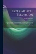 Experimental Television, a Series of Simple Experiments With Television Apparatus, Also how to Make a Complete Home Television Transmitter and Televis