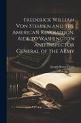 Frederick William von Steuben and the American Revolution, Aide to Washington and Inspector General of the Army
