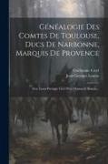 Généalogie Des Comtes De Toulouse, Ducs De Narbonne, Marquis De Provence: Avec Leurs Portraits Tirés D'un Manuscrit Roman