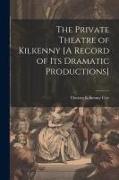 The Private Theatre of Kilkenny [A Record of Its Dramatic Productions]