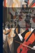 Pelléas Et Melisande: Drame Lyrique En 5 Actes Et 12 Tableaux, De Maurice Maeterlinck
