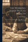 The Working Man's Way to Wealth: A Practical Treatise On Building Associations: What They Are and How to Use Them