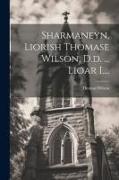 Sharmaneyn, Liorish Thomase Wilson, D.d. ... Lioar I