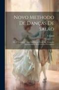 Novo Methodo De Danças De Salão, Ou, O Verdadeiro Guia Das Danças Modernas. Composto Expressamente Para Uso Dos Portuguezes
