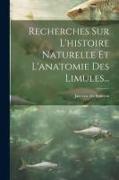 Recherches Sur L'histoire Naturelle Et L'anatomie Des Limules