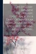 An English-japanese Dictionary, Together With A Table Of Irregular Verbs, And A List Of English Signs And Abbreviations