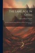 The Lake Age In Ohio: Or, Some Episodes During The Retreat Of The North American Ice-sheet