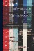 The Works Of John Witherspoon ...: Containing Essays, Sermons, &. ... And Many Other Valuable Pieces, Volume 4