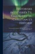 Historiske Aktstykker Til Danmarks Og Christian Ii's Historie: Fornemmelig Fra Aarene 1523 Til 1532 Af Bayerske Og Nederlandske Arkiver