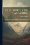 La Chronique De Gargantua: Premier Texte Du Roman De Rabelais, Précédé D'Une Notice