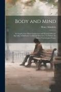 Body and Mind, an Inquiry Into Their Connection and Mutual Influence Specially in Reference to Mental Disorders. To Which are Added Psychological Essa