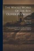 The Whole Works Of The Rev. Oliver Heywood: Now First Collected, Revised And Arranged, Including Some Tracts Extremely Scarce, And Others From Unpubli