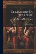 Le Marquis De Pierrerue, Volumes 1-2