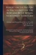 Report on the Region in the Vicinity of the Bow and Belly Rivers, Northwest Territory: Embracing the Country From the Base of the Rocky Mountains East