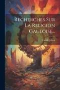 Recherches Sur La Religion Gauloise