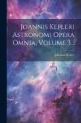 Joannis Kepleri Astronomi Opera Omnia, Volume 3