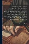 A Treatise on the law of Identification, a Separate Branch of the law of Evidence. Identity of Persons and Things--animate and Inanimate-- the Living