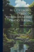M. T. Ciceronis Oratio In Verrem, De Signis. Oratio Tertia