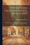 New England Vacation Resorts, [season 1907]: Illustrated, Descriptive: A List Of Hotels And Boarding Houses Located On The Boston And Maine Railroad
