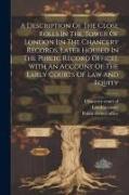 A Description Of The Close Rolls In The Tower Of London [in The Chancery Records, Later Housed In The Public Record Office]. With An Account Of The Ea